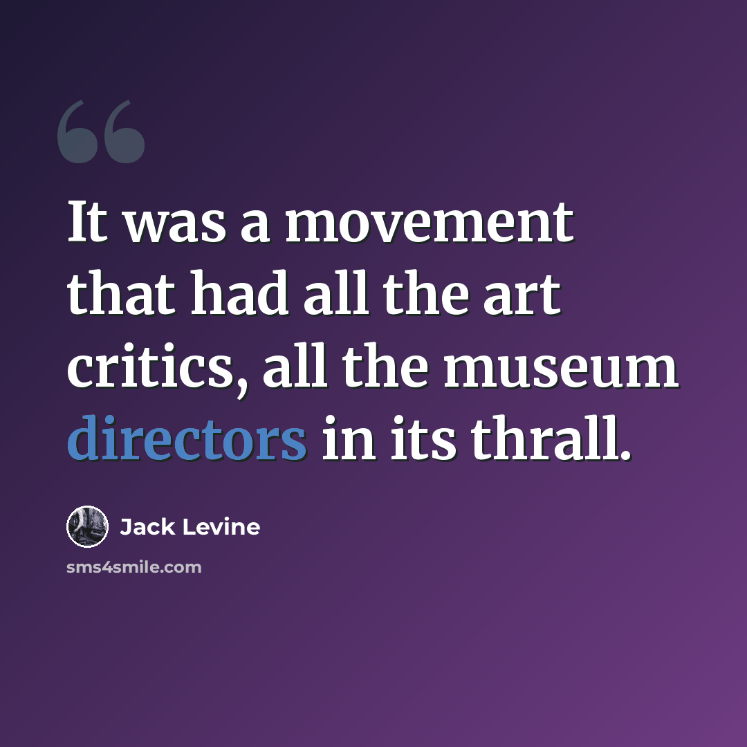 “It was a movement that had all the art critics, all the museum directors in its thrall.” quote by Jack Levine