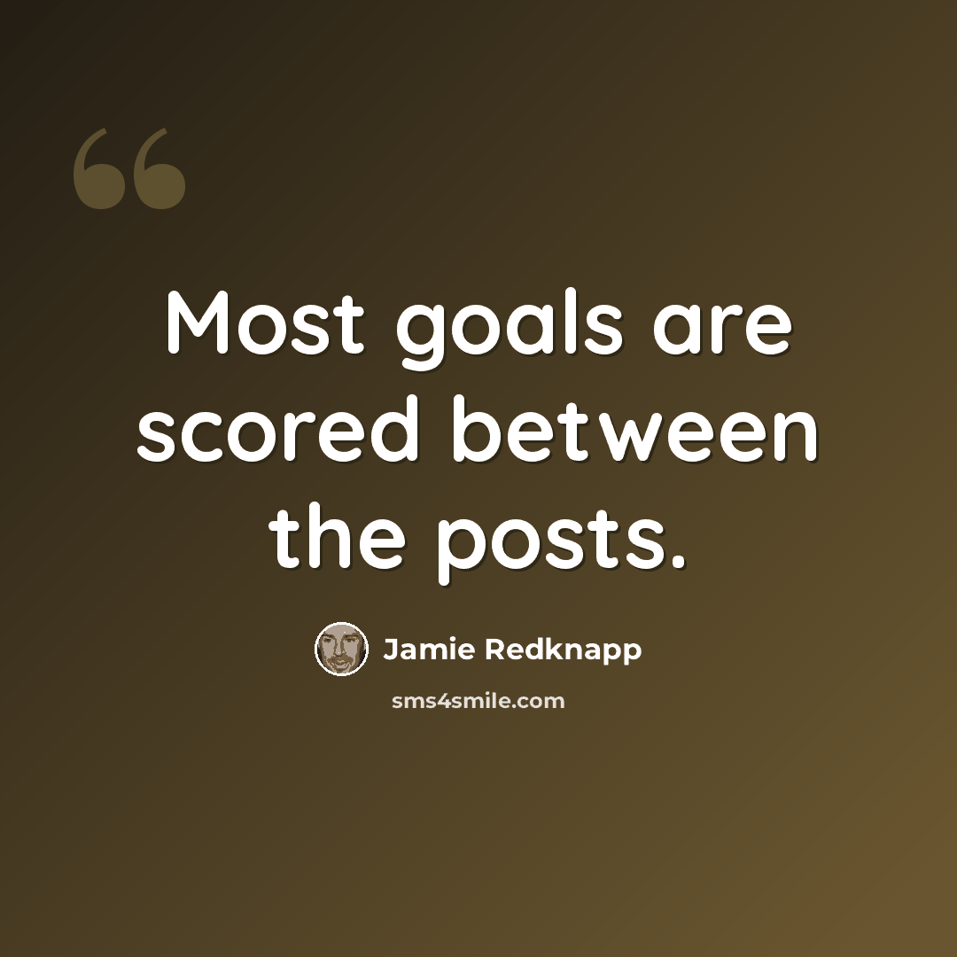 “Most goals are scored between the posts.” quote by Jamie Redknapp