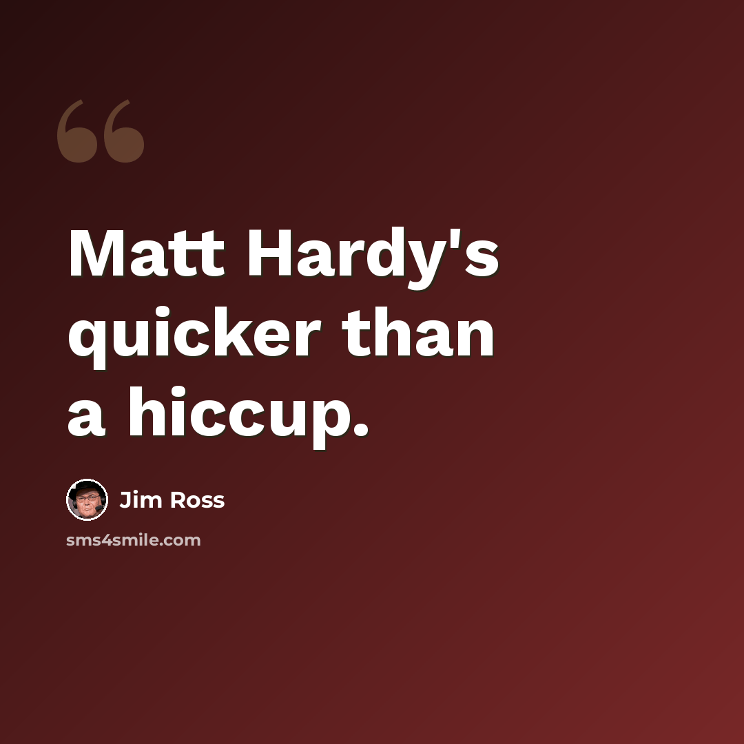 “Matt Hardy's quicker than a hiccup.” quote by Jim Ross