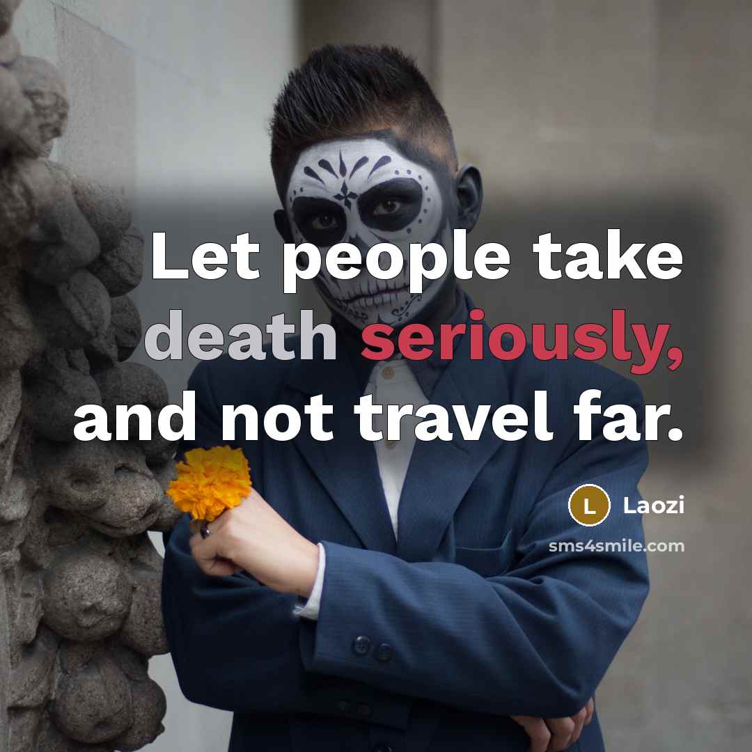 “Let people take death seriously, and not travel far.” quote by Laozi