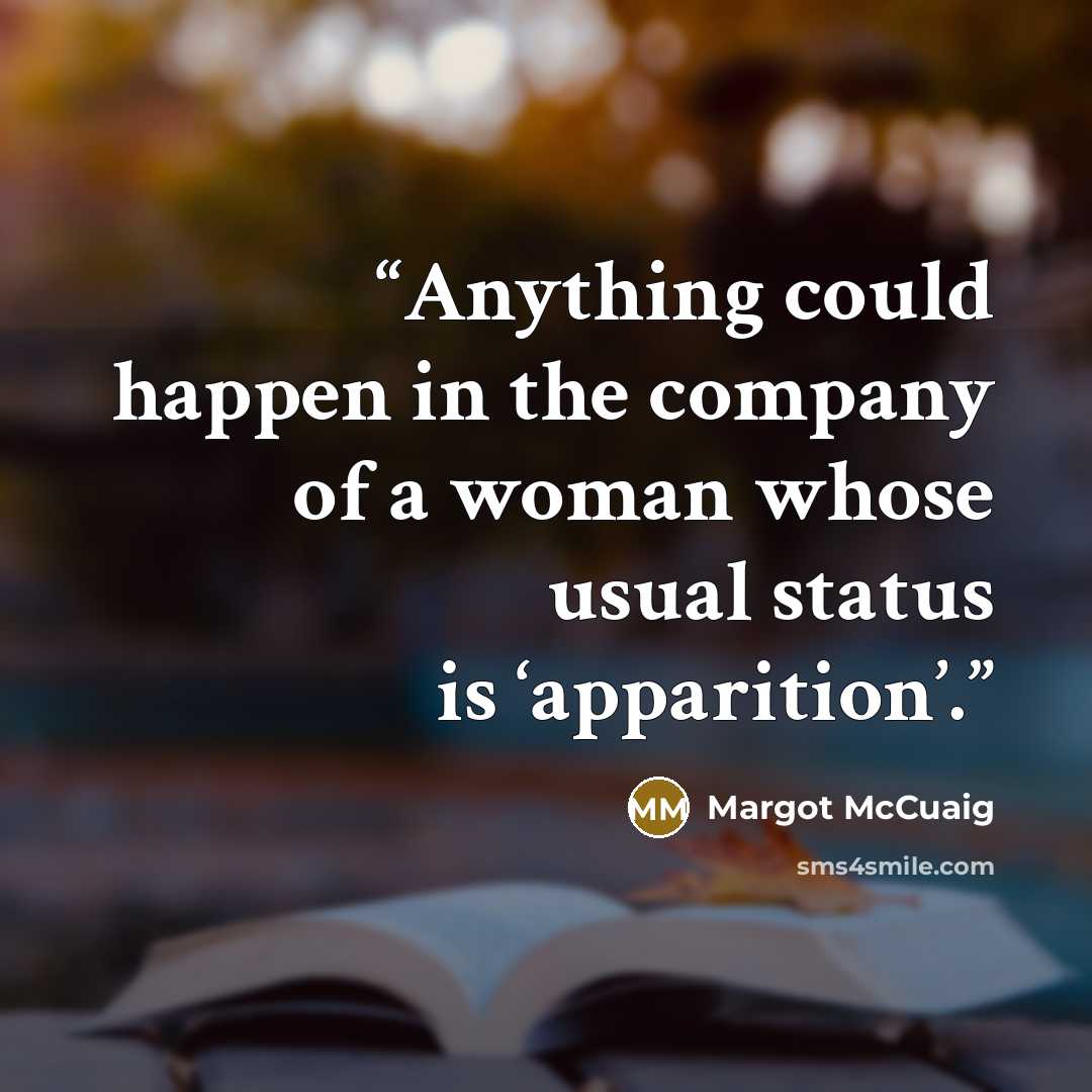 “Anything could happen in the company of a woman whose usual status is ‘apparition’.” quote by Margot McCuaig