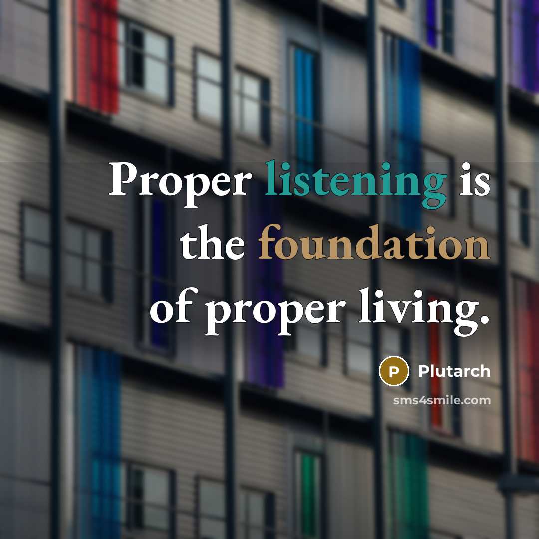 “Proper listening is the foundation of proper living.” quote by Plutarch