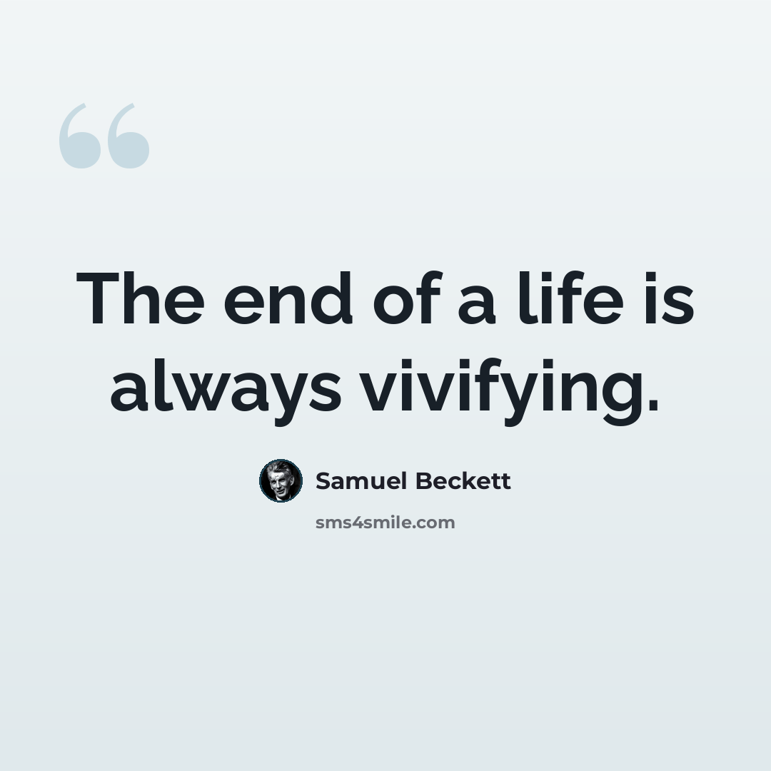 “The end of a life is always vivifying.” quote by Samuel Beckett