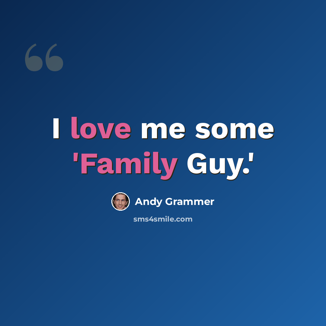 “I love me some 'Family Guy.'” quote by Andy Grammer
