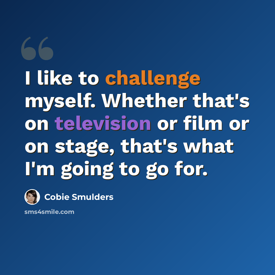 “I like to challenge myself. Whether that's on television or film or on stage, that's what I'm going to go for.” quote by Cobie Smulders