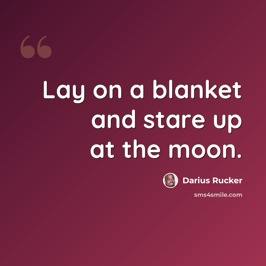 “Lay on a blanket and stare up at the moon.” quote by Darius Rucker