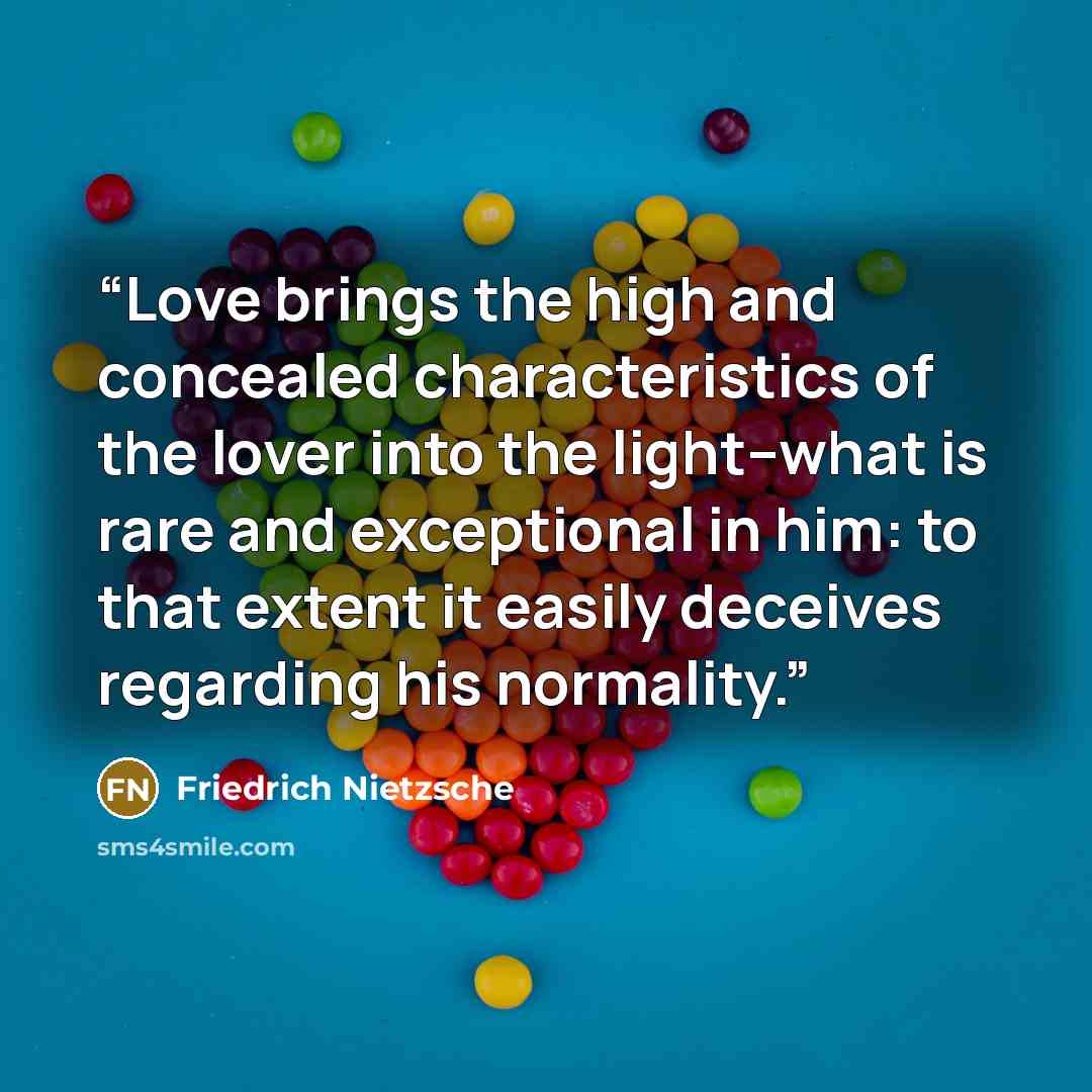 “Love brings the high and concealed characteristics of the lover into the light--what is rare and exceptional in him: to that extent it easily deceives regarding his normality.” quote by Friedrich Nietzsche