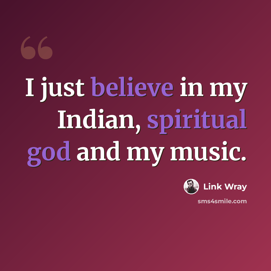 “I just believe in my Indian, spiritual god and my music.” quote by Link Wray
