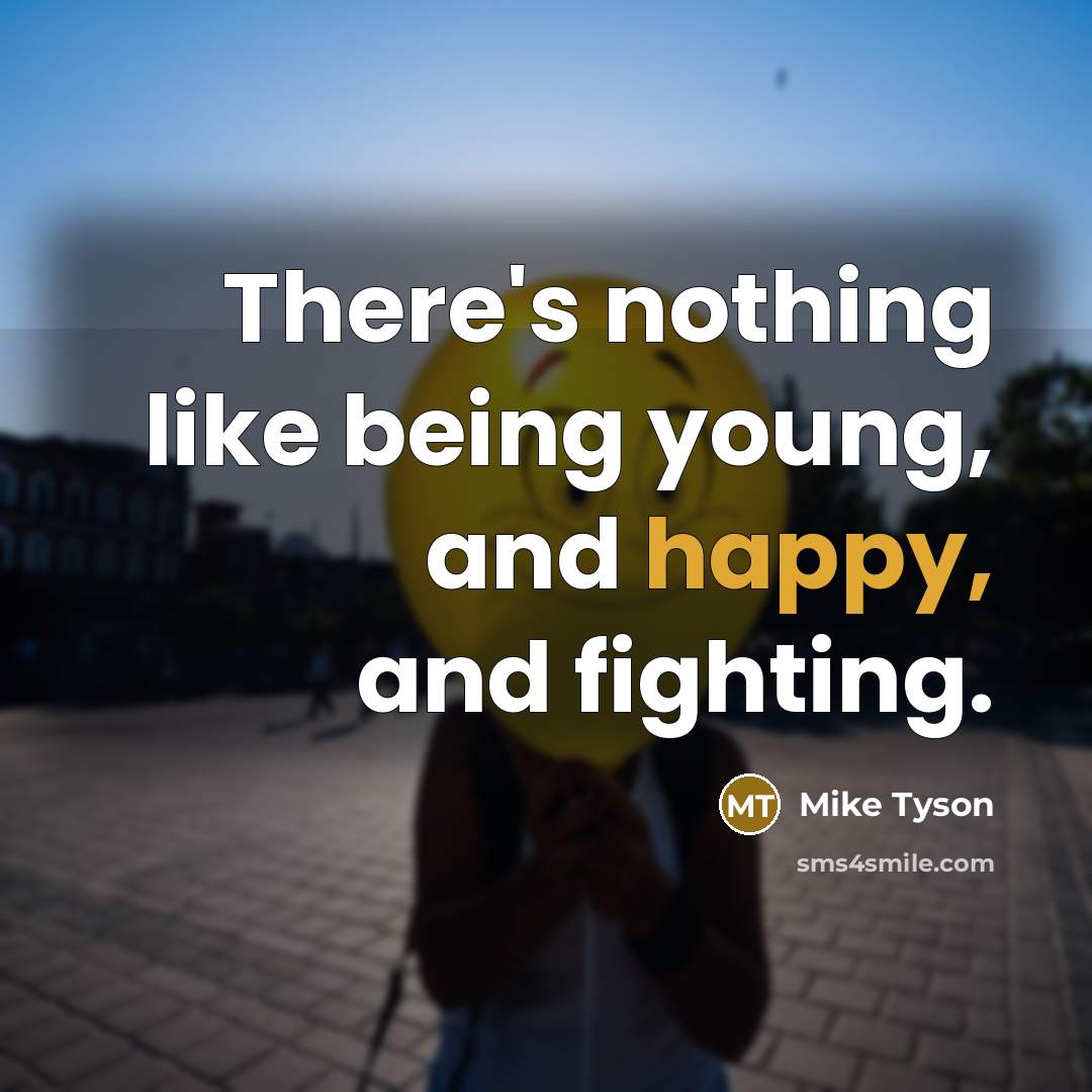 “There's nothing like being young, and happy, and fighting.” quote by Mike Tyson
