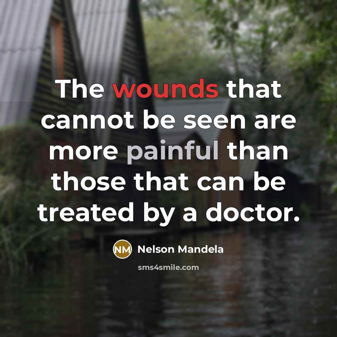 “The wounds that cannot be seen are more painful than those that can be treated by a doctor.” quote by Nelson Mandela