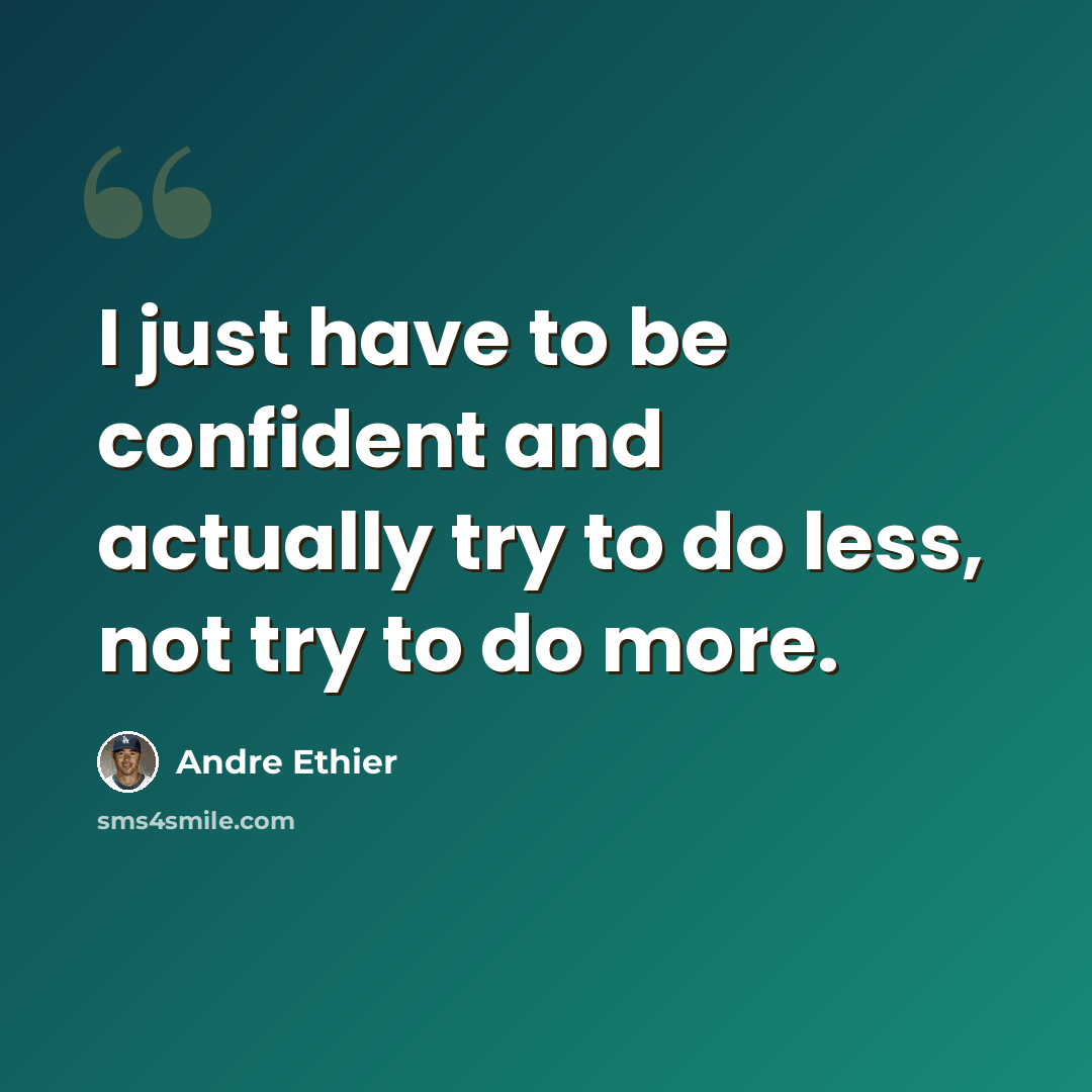 “I just have to be confident and actually try to do less, not try to do more.” quote by Andre Ethier