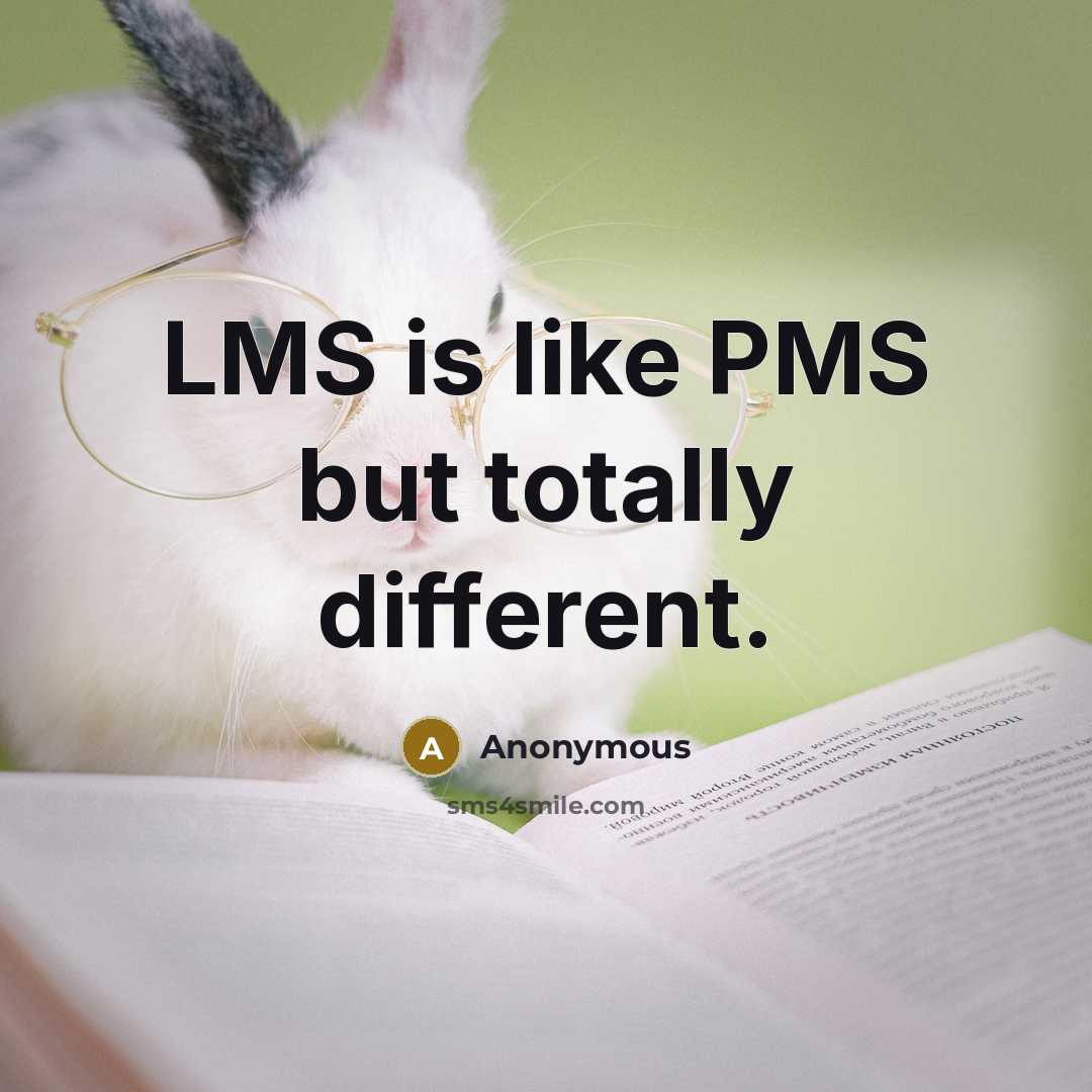 “LMS is like PMS but totally different.” quote by Anonymous
