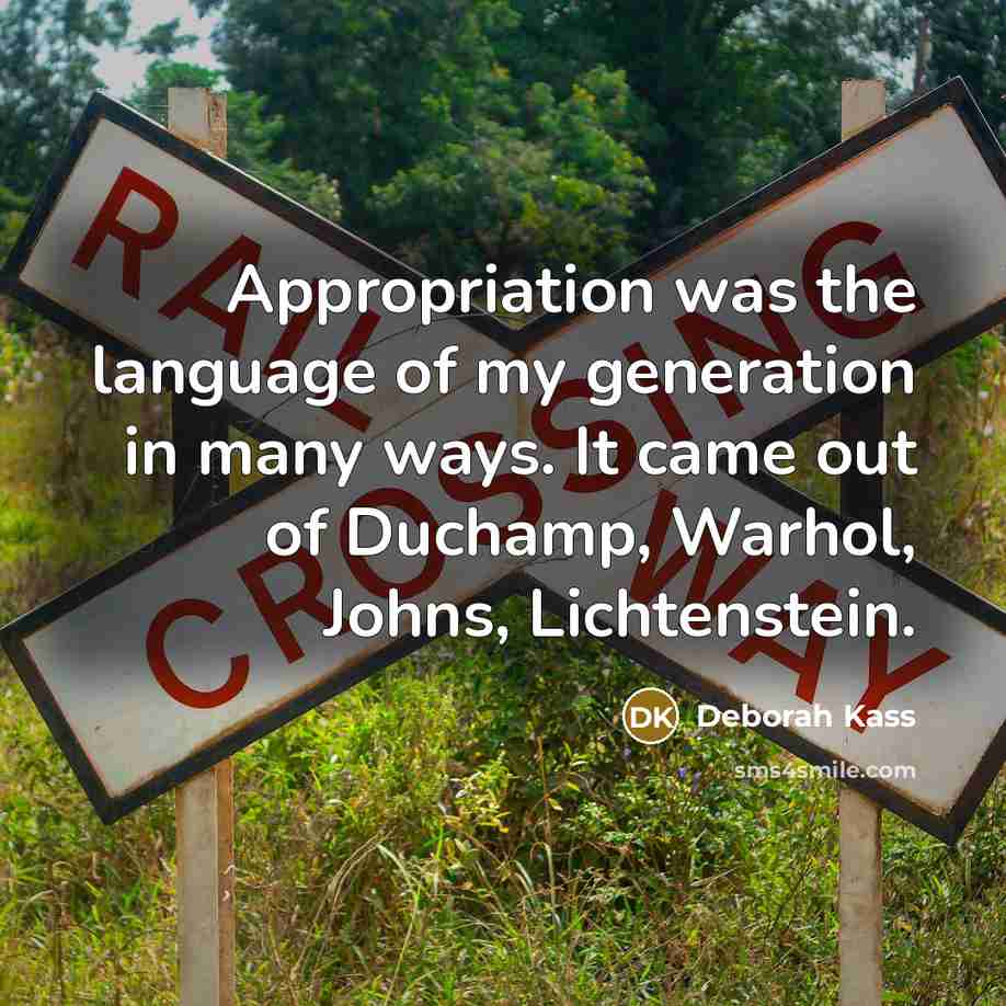 “Appropriation was the language of my generation in many ways. It came out of Duchamp, Warhol, Johns, Lichtenstein.” quote by Deborah Kass