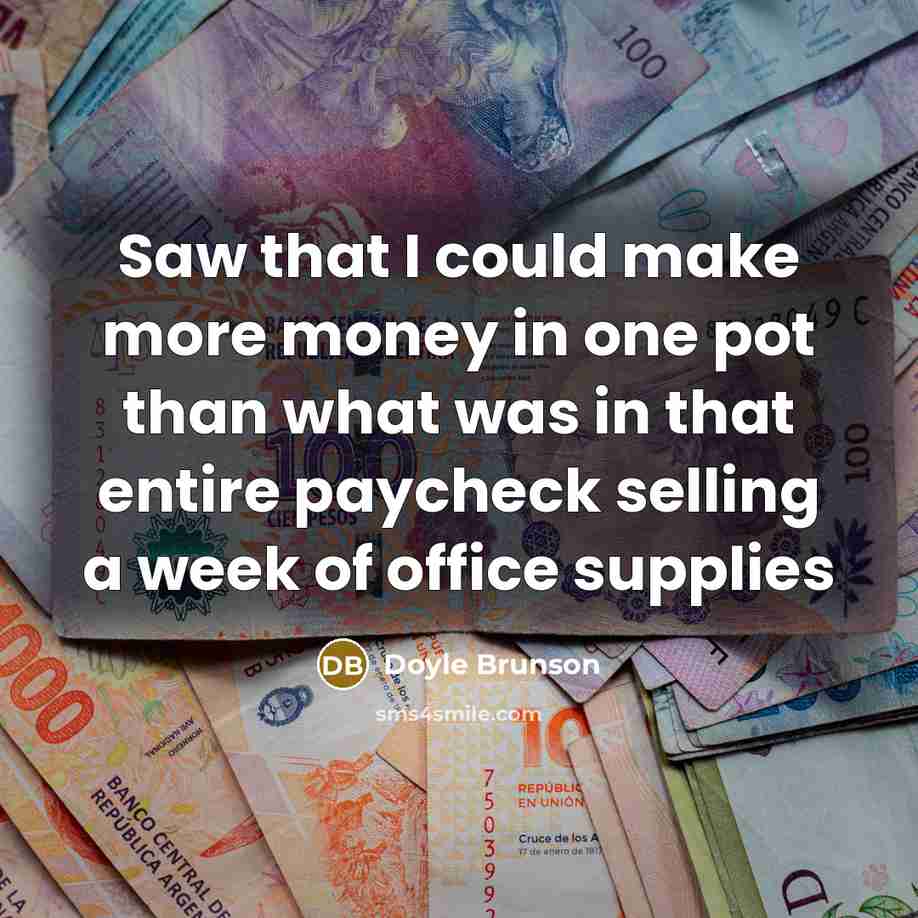 “Saw that I could make more money in one pot than what was in that entire paycheck selling a week of office supplies” quote by Doyle Brunson