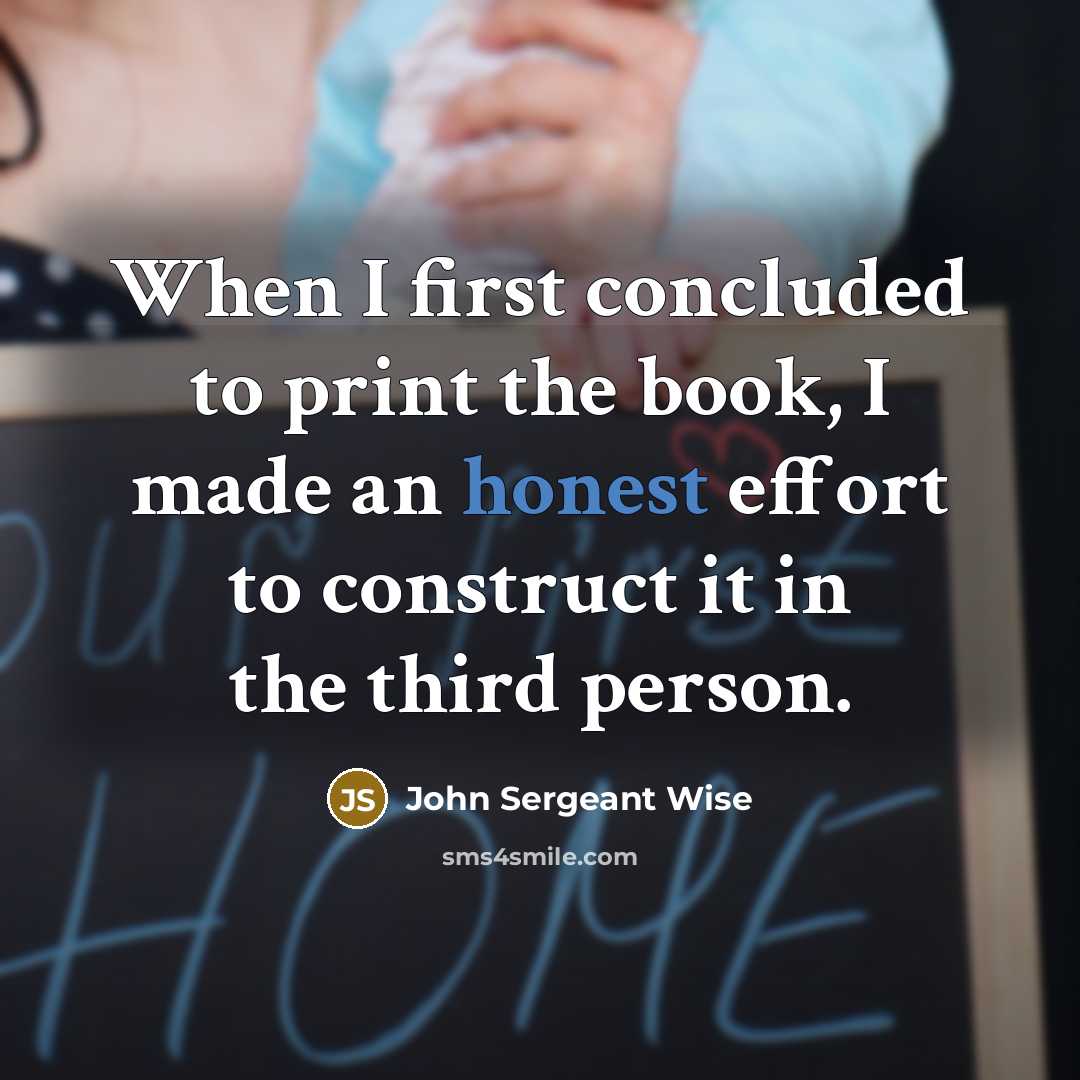 “When I first concluded to print the book, I made an honest effort to construct it in the third person.” quote by John Sergeant Wise