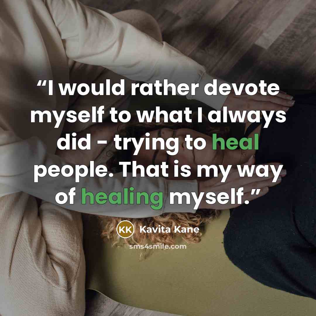 “I would rather devote myself to what I always did - trying to heal people. That is my way of healing myself.” quote by Kavita Kane