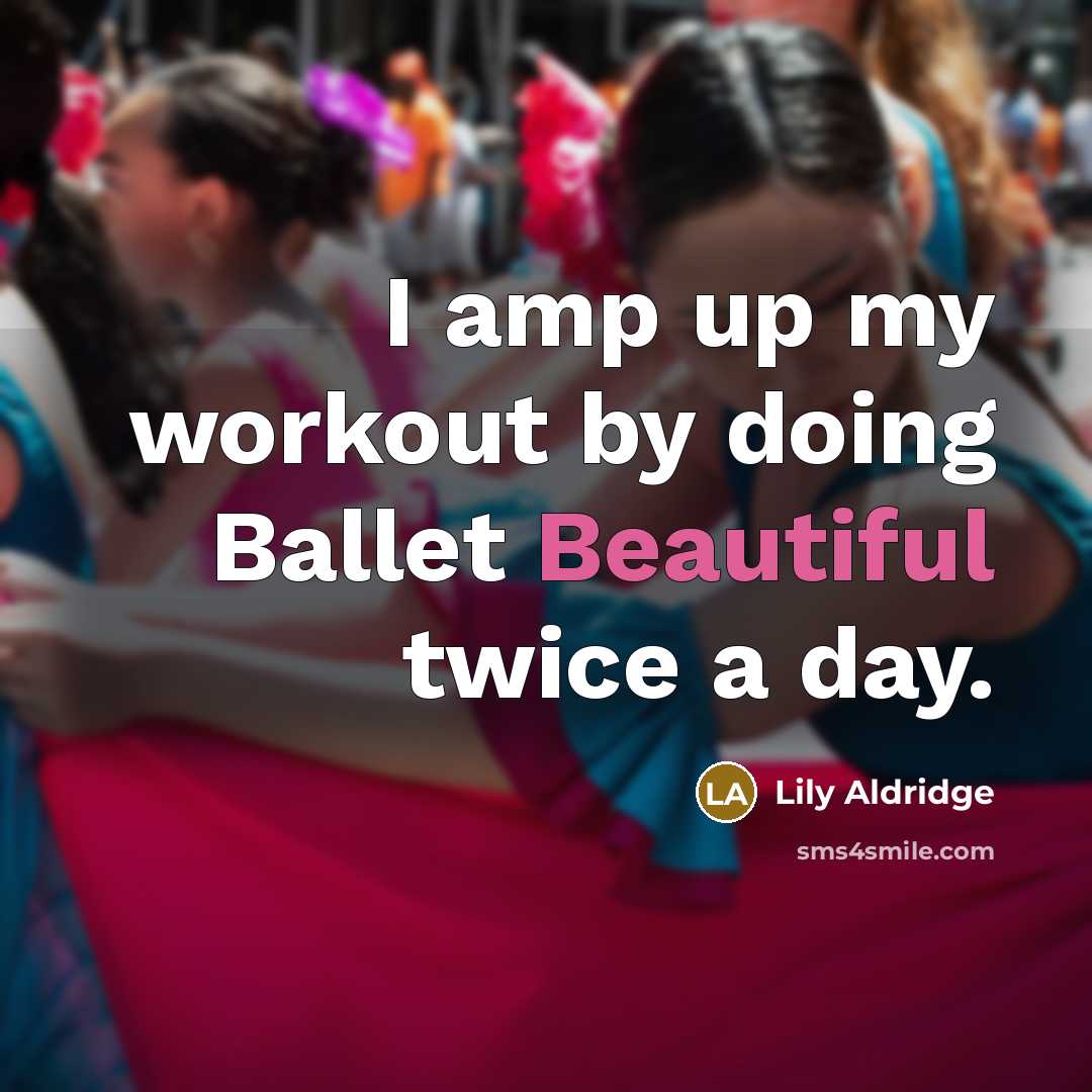 “I amp up my workout by doing Ballet Beautiful twice a day.” quote by Lily Aldridge