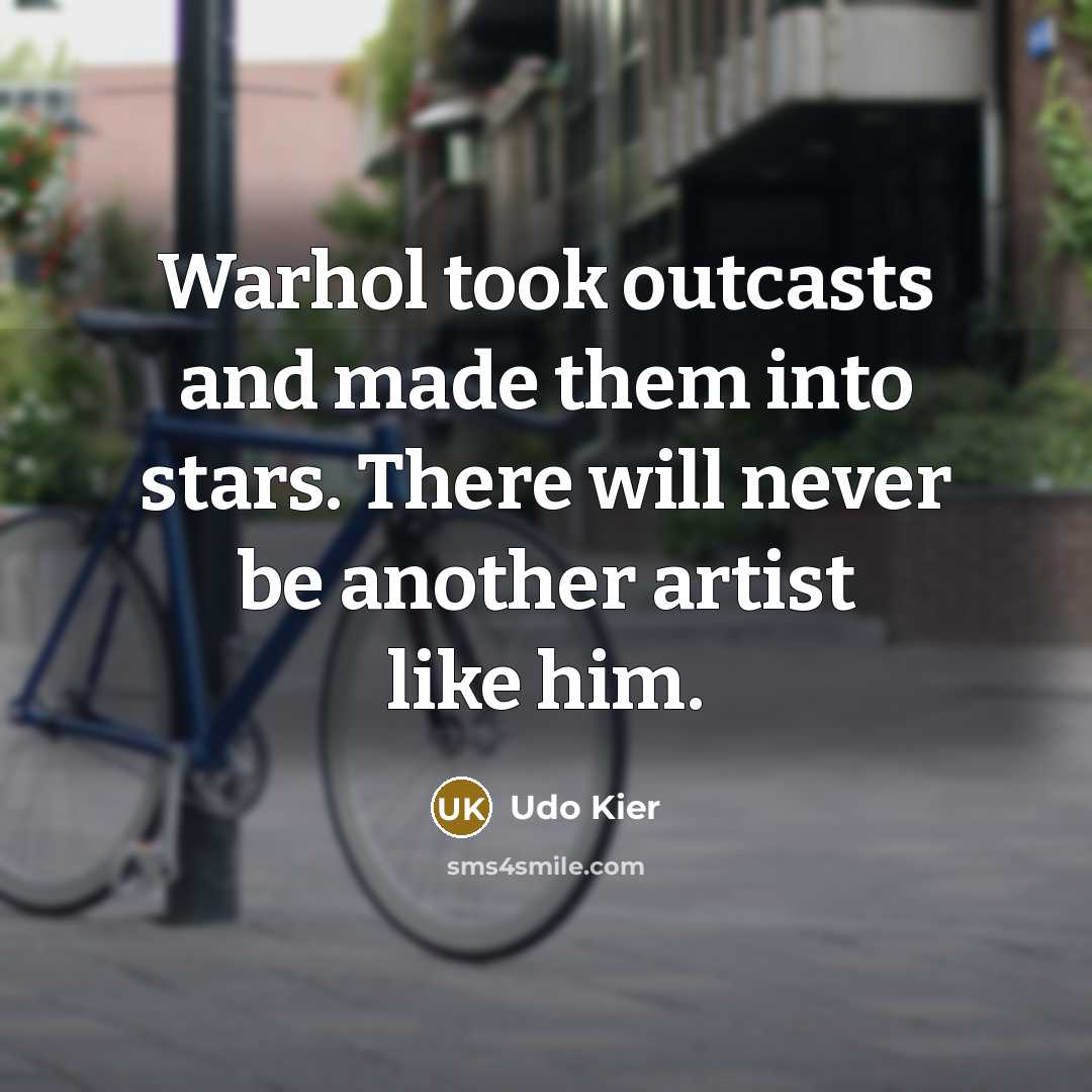 “Warhol took outcasts and made them into stars. There will never be another artist like him.” quote by Udo Kier