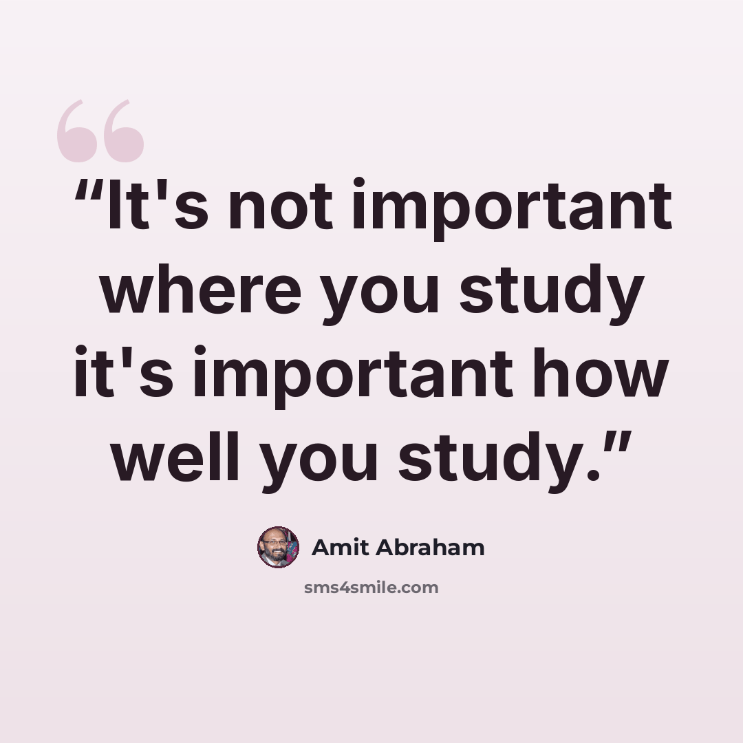 “It's not important where you study it's important how well you study.” quote by Amit Abraham
