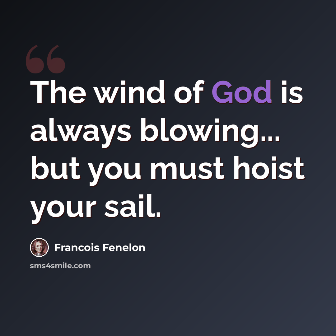 “The wind of God is always blowing... but you must hoist your sail.” quote by Francois Fenelon