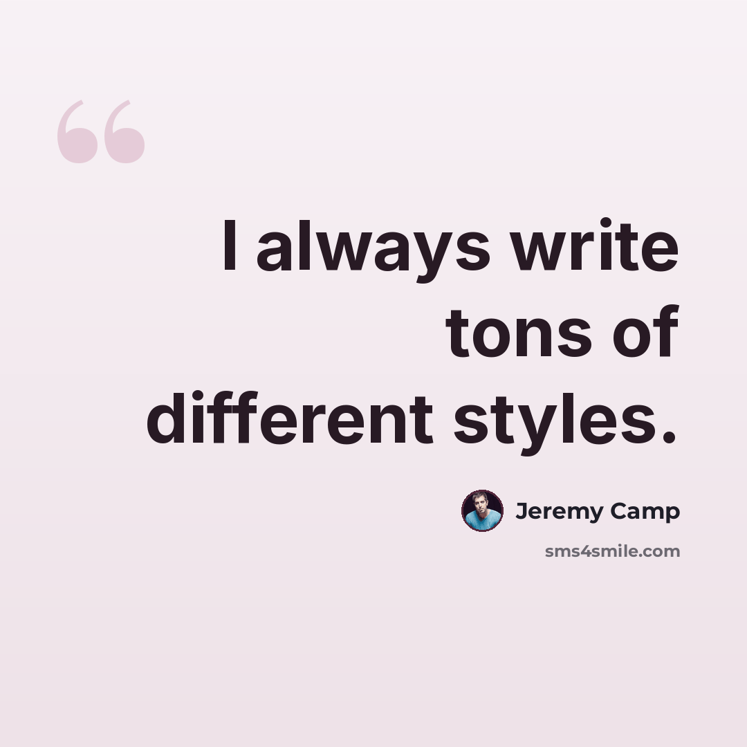 “I always write tons of different styles.” quote by Jeremy Camp