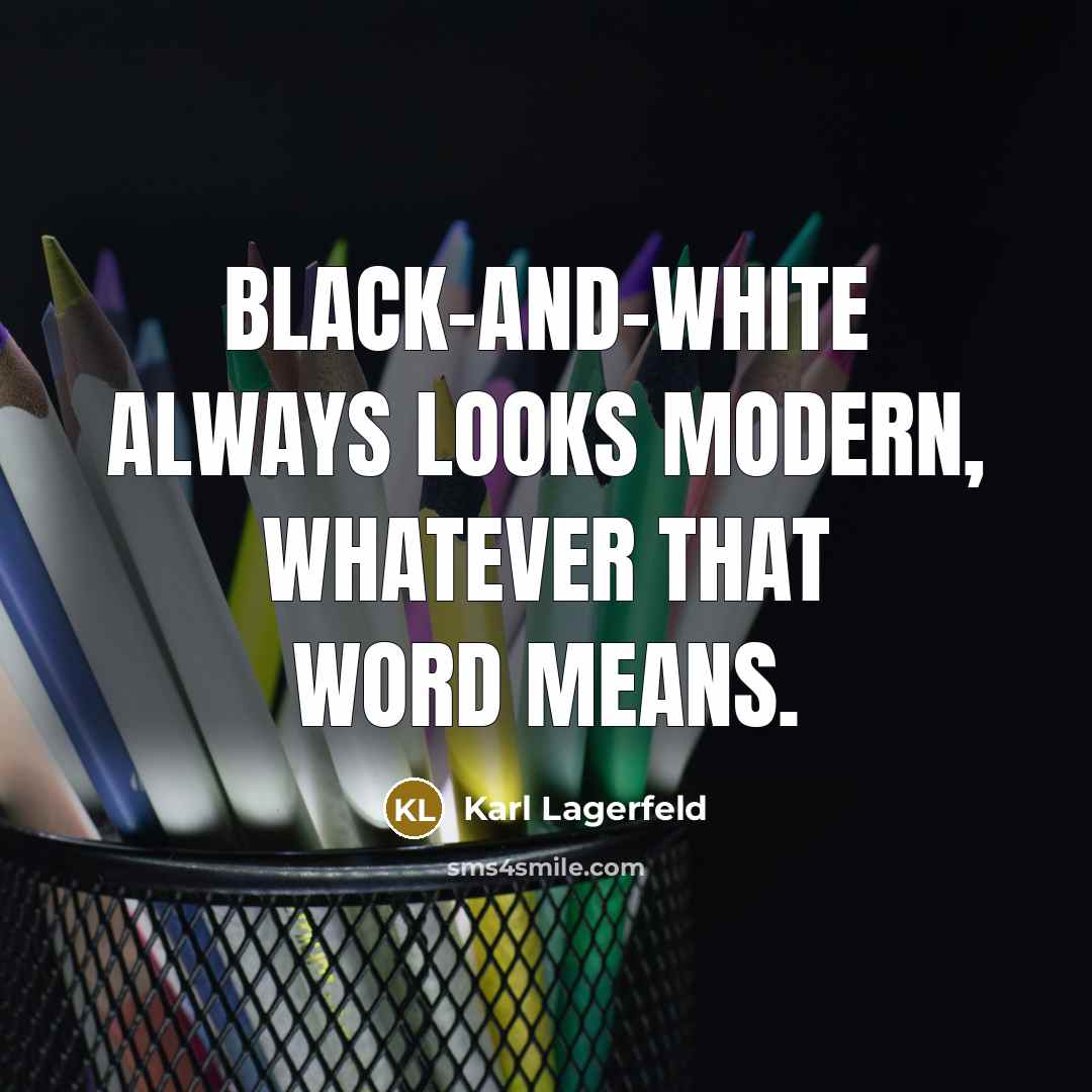 “Black-and-white always looks modern, whatever that word means.” quote by Karl Lagerfeld