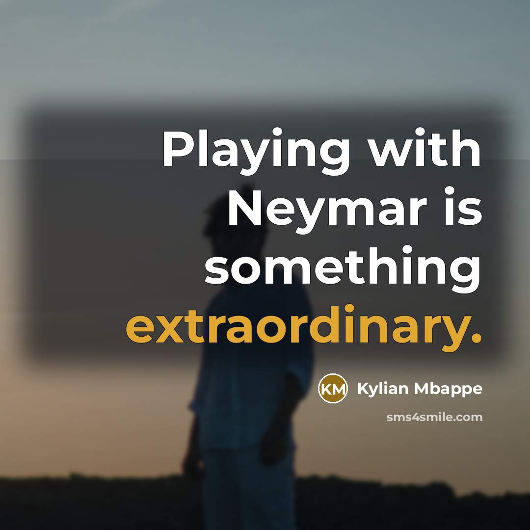 “Playing with Neymar is something extraordinary.” quote by Kylian Mbappe