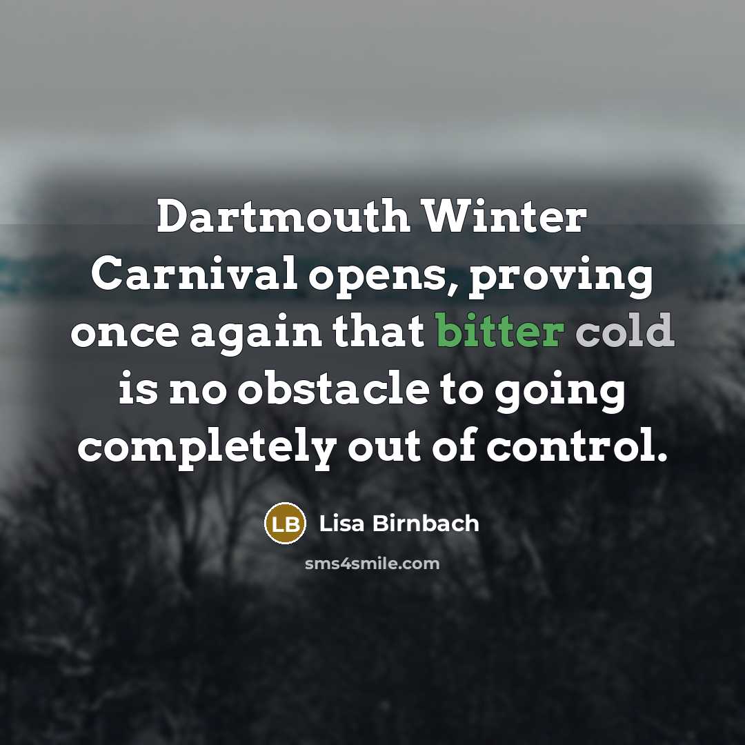 “Dartmouth Winter Carnival opens, proving once again that bitter cold is no obstacle to going completely out of control.” quote by Lisa Birnbach