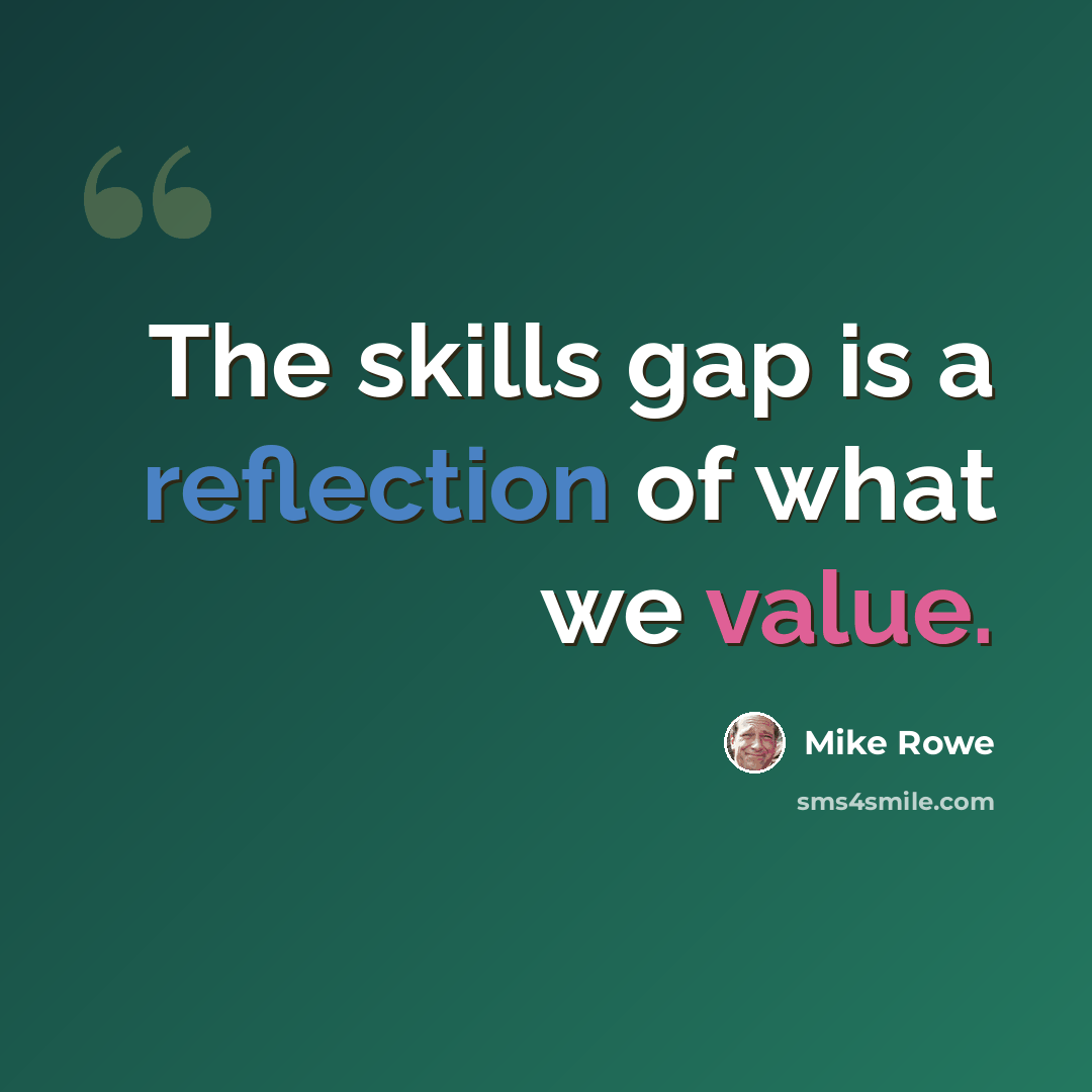 “The skills gap is a reflection of what we value.” quote by Mike Rowe