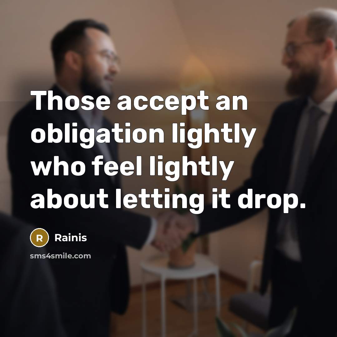 “Those accept an obligation lightly who feel lightly about letting it drop.” quote by Rainis