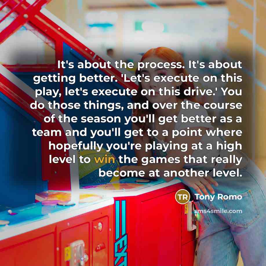 “It's about the process. It's about getting better. 'Let's execute on this play, let's execute on this drive.' You do those things, and over the course of the season you'll get better as a team and you'll get to a point where hopefully you're playing at a high level to win the games that really…” quote by Tony Romo