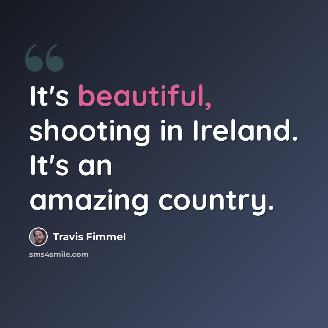 “It's beautiful, shooting in Ireland. It's an amazing country.” quote by Travis Fimmel