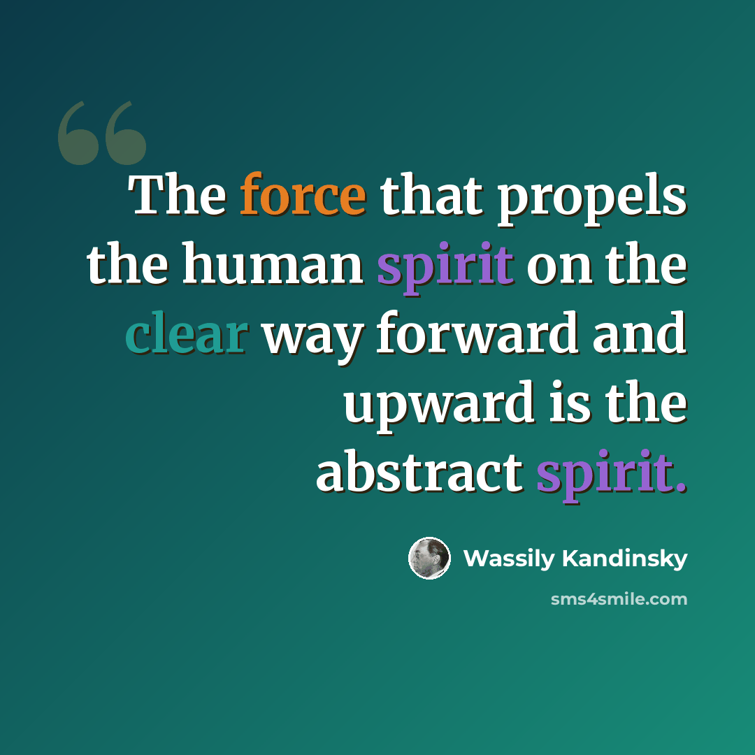 “The force that propels the human spirit on the clear way forward and upward is the abstract spirit.” quote by Wassily Kandinsky