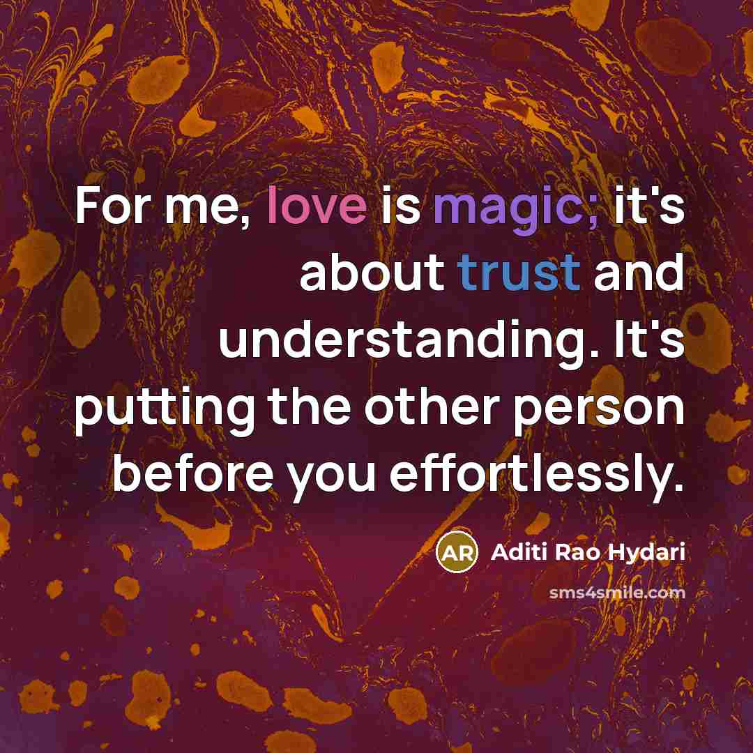 “For me, love is magic; it's about trust and understanding. It's putting the other person before you effortlessly.” quote by Aditi Rao Hydari