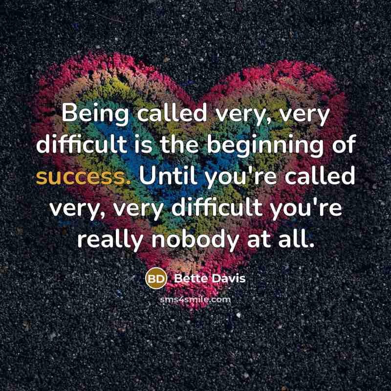 “Being called very, very difficult is the beginning of success. Until you're called very, very difficult you're really nobody at all.” quote by Bette Davis