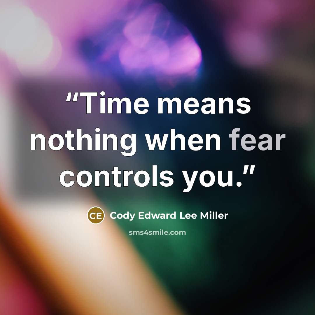 “Time means nothing when fear controls you.” quote by Cody Edward Lee Miller