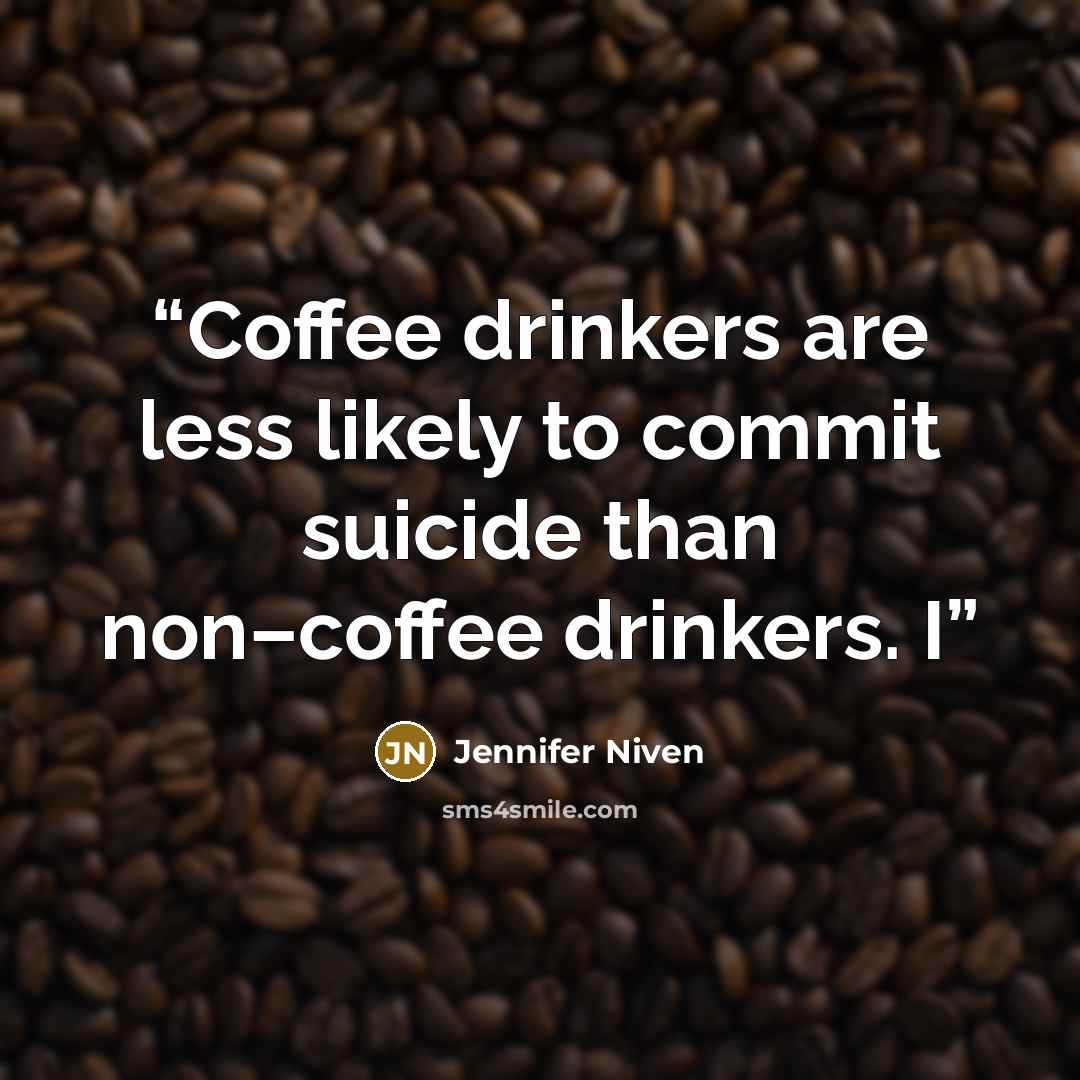 “Coffee drinkers are less likely to commit suicide than non–coffee drinkers. I” quote by Jennifer Niven