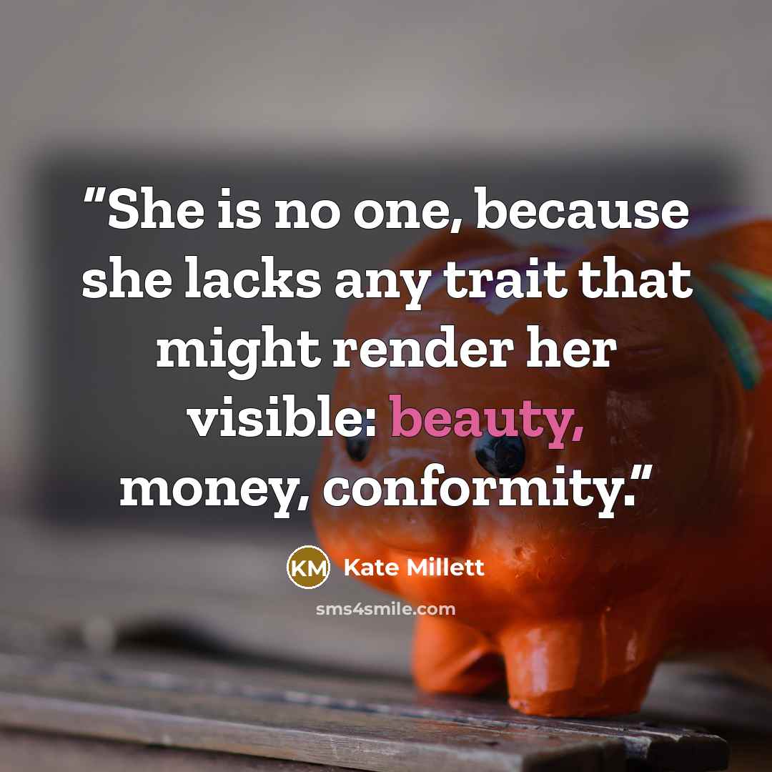 “She is no one, because she lacks any trait that might render her visible: beauty, money, conformity.” quote by Kate Millett