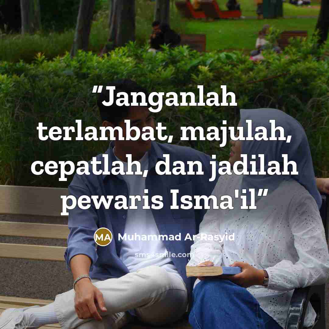 “Janganlah terlambat, majulah, cepatlah, dan jadilah pewaris Isma'il” quote by Muhammad Ar-Rasyid