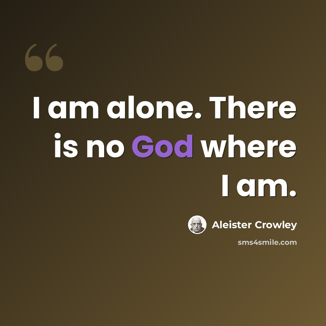 “I am alone. There is no God where I am.” quote by Aleister Crowley