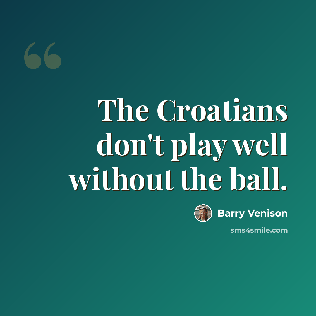 “The Croatians don't play well without the ball.” quote by Barry Venison