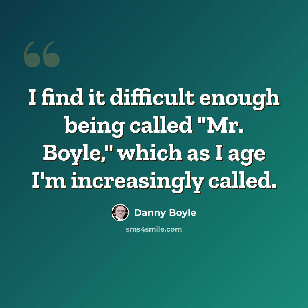 “I find it difficult enough being called "Mr. Boyle," which as I age I'm increasingly called.” quote by Danny Boyle