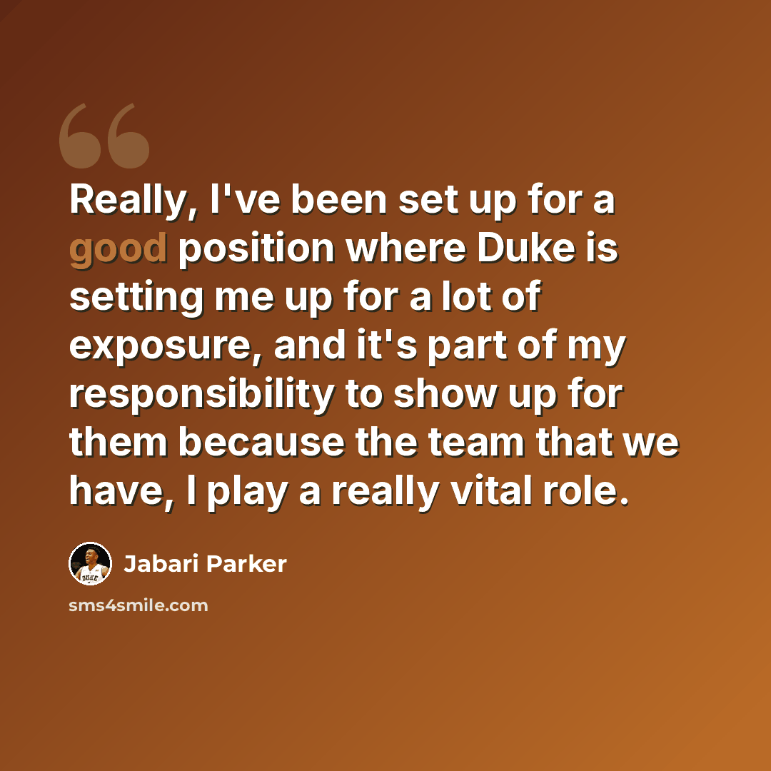 “Really, I've been set up for a good position where Duke is setting me up for a lot of exposure, and it's part of my responsibility to show up for them because the team that we have, I play a really vital role.” quote by Jabari Parker