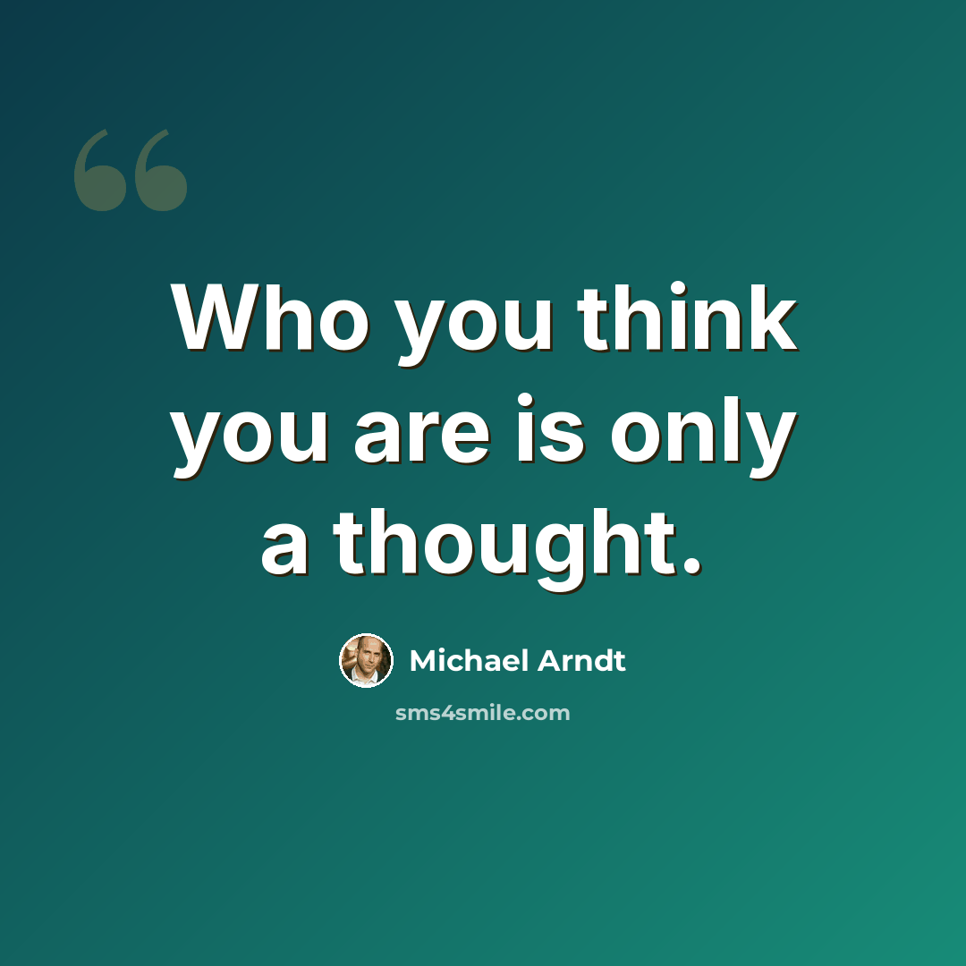 “Who you think you are is only a thought.” quote by Michael Arndt