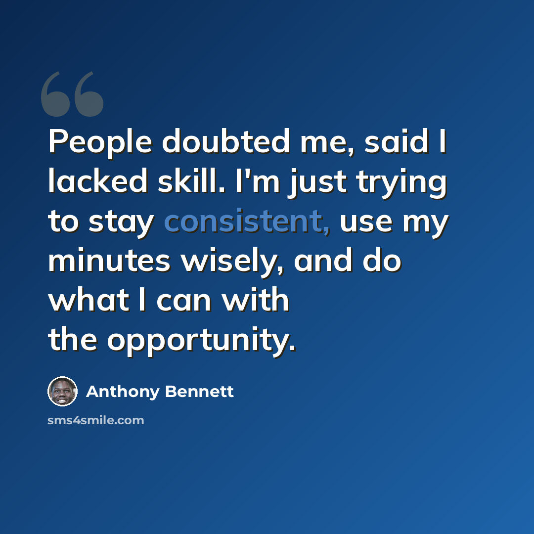 “People doubted me, said I lacked skill. I'm just trying to stay consistent, use my minutes wisely, and do what I can with the opportunity.” quote by Anthony Bennett