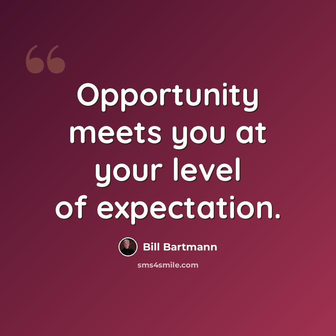 “Opportunity meets you at your level of expectation.” quote by Bill Bartmann