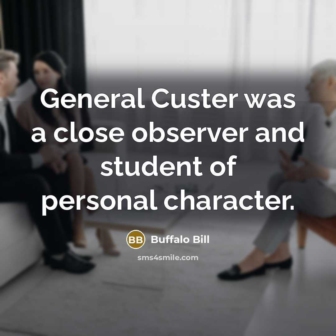 “General Custer was a close observer and student of personal character.” quote by Buffalo Bill