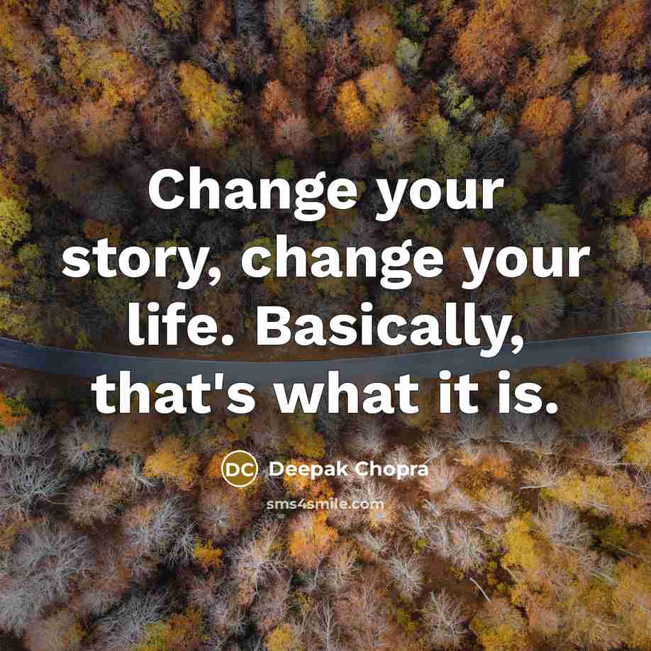 “Change your story, change your life. Basically, that's what it is.” quote by Deepak Chopra