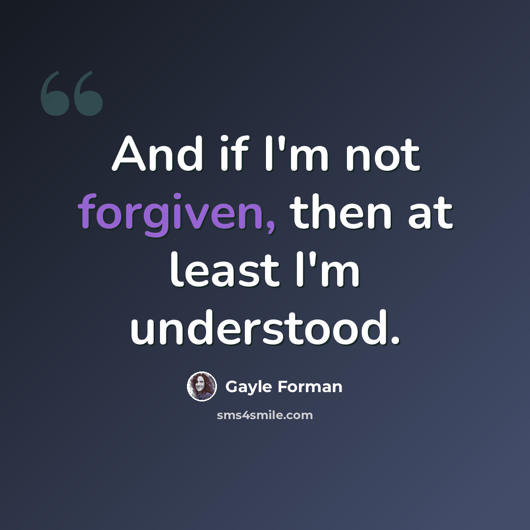“And if I'm not forgiven, then at least I'm understood.” quote by Gayle Forman