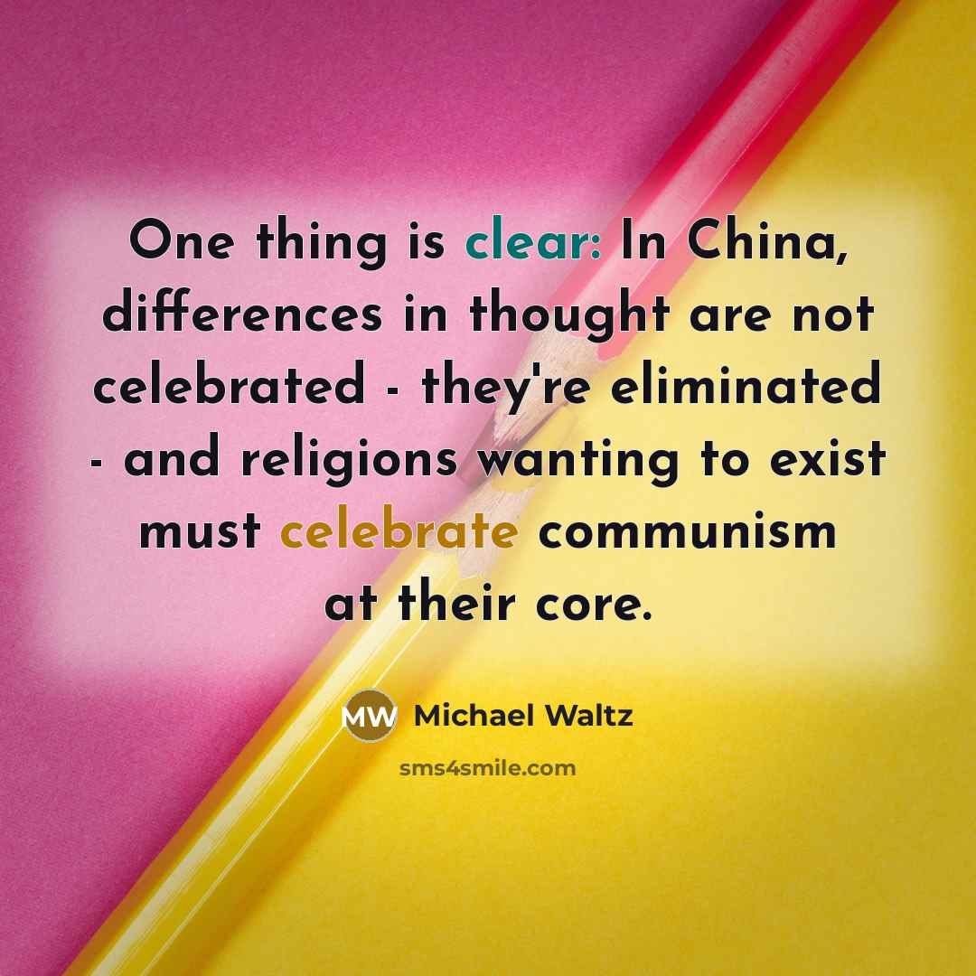 “One thing is clear: In China, differences in thought are not celebrated - they're eliminated - and religions wanting to exist must celebrate communism at their core.” quote by Michael Waltz